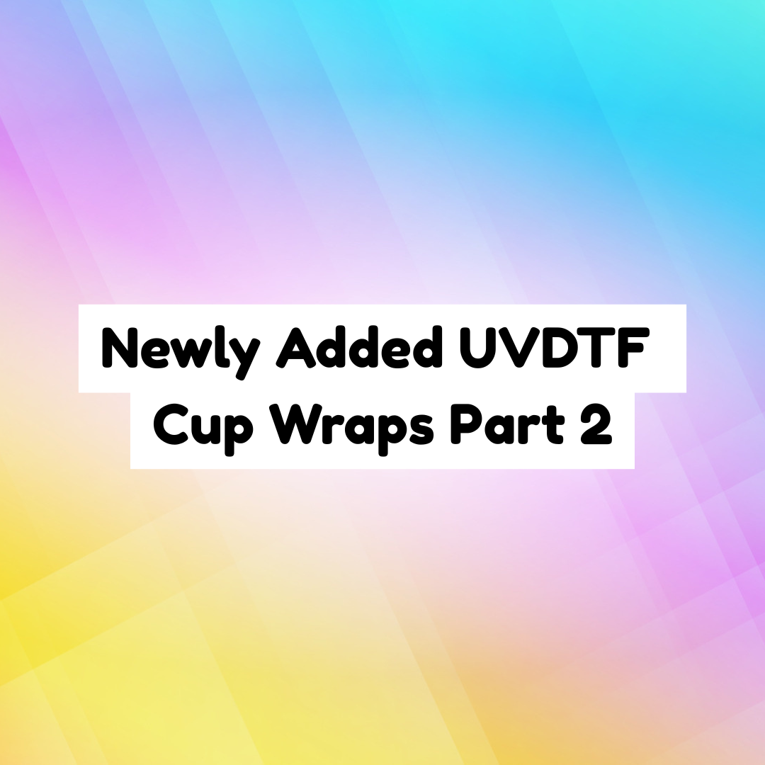 Newly Added UVDTF Wraps Part 2